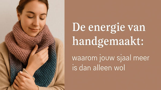 De energie van handgemaakt: Waarom jouw sjaal meer is dan alleen wol